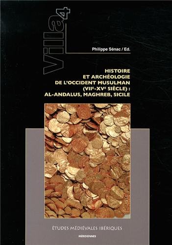 HISTOIRE ET ARCHEOLOGIE DE L'OCCIDENT MUSULMAN (VIIE-XVE SIECLE): AL-ANDALUS, MAGHREB, SICILE [VI...