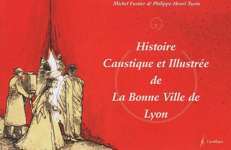 9782912038241: Histoire Caustique Et Illustree De La Bonne Ville De Lyon