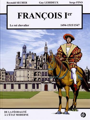 Stock image for Franois 1er, le roi chevalier : Chambord [Broch] Secher, Reynald; Lehideux, Guy et Fino, Serge for sale by BIBLIO-NET