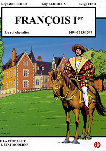 Stock image for Franois 1er - le roi chevalier - Le Clos Luc Volume 6: 1494-1515/1547 for sale by Gallix