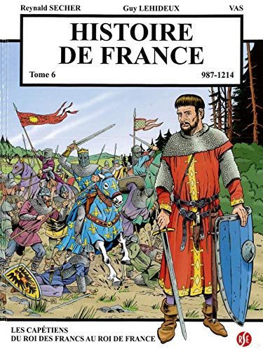 Stock image for Histoire de France Tome 6 - Les captiens, du Roi des Francs au Roi de France 987-1214: Les captiens, du Roi des Francs au Roi de France 987-1214 for sale by Gallix