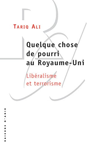 Quelque chose de pourri au Royaume-Uni. LibÃ©ralisme et terrorisme. (9782912107329) by Ali, Tariq