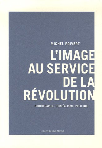 Beispielbild fr L'image Au Service De La Rvolution : Photographie, Surralisme, Politique zum Verkauf von RECYCLIVRE