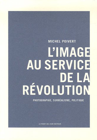 Stock image for L'image Au Service De La Rvolution : Photographie, Surralisme, Politique for sale by RECYCLIVRE