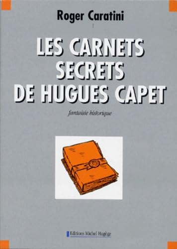 Imagen de archivo de LES CARNETS SECRETS DE HUGUES CAPET. Fantaisie historique a la venta por Ammareal