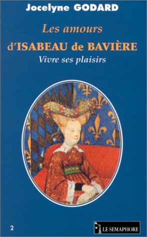 Imagen de archivo de Les Amours d'Isabeau de Bavire : Vivre ses plaisirs a la venta por Ammareal
