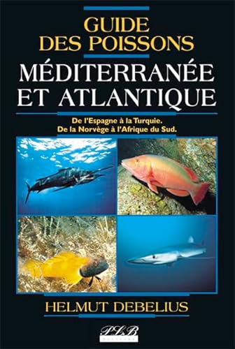 Guide des poissons - Méditerranée et Atlantique - De l'Espagne à la Turquie, de la Norvège à l'Af...
