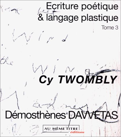 "Ã©criture poÃ©tique et langage plastique t.3 ; cy twombly" (9782912315328) by Demosthenes Davvetas