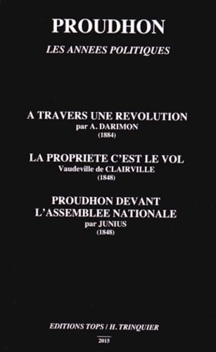 Beispielbild fr Proudhon, les annes politiques: A travers une rvolution ; La proprit c'est le vol ; Proudhon devant l'Assemble nationale zum Verkauf von Gallix