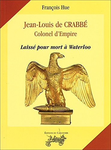Beispielbild fr Jean-Louis de Crabb, colonel d'Empire - laiss pour mort  Waterloo zum Verkauf von La Plume Franglaise