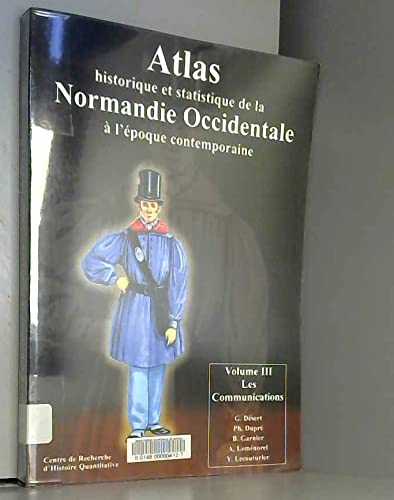 9782912468109: ATLAS HISTORIQUE ET STATISTIQUE DE LA NORMANDIE OCCIDENTALE A L'EPOQUE CONTEMPORAINE VOLUME III- LES COMMUNICATIONS