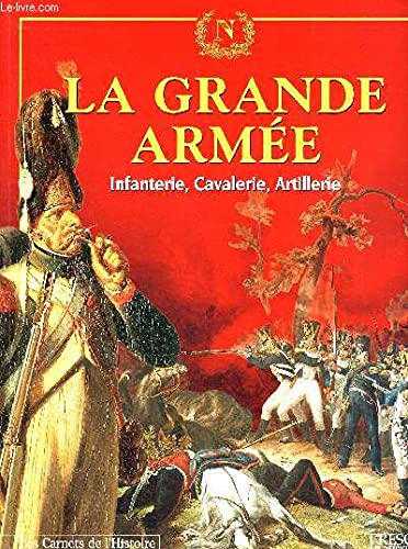 Stock image for La Grande arme : Infanterie, cavalerie, artillerie (Les carnets de l'histoire) for sale by Ammareal