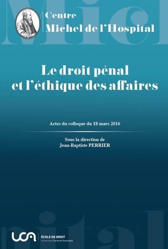 9782912589538: LE DROIT PENAL ET L ETHIQUE DES AFFAIRES: Actes du colloque du 18 mars 2016