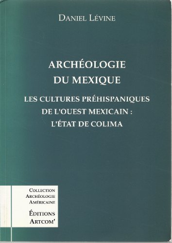 ArchÃ©ologie du Mexique: Les cultures prÃ©hispaniques de l'Ouest mexicain : l'Ã©tat de Colima (9782912741035) by LÃ©vine, Daniel