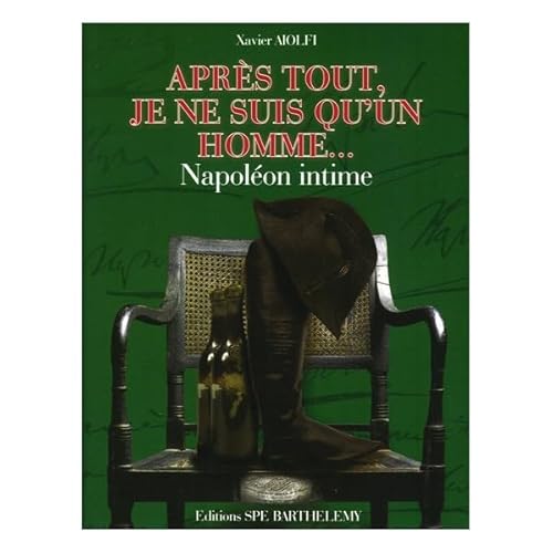 APRES TOUT JE NE SUIS QU'UN HOMME - NAPOLEON (French Edition) (9782912838377) by Aiolfi