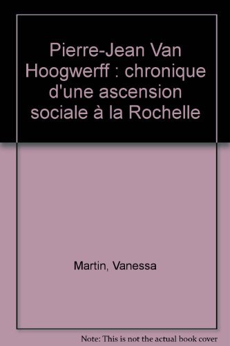 Beispielbild fr Pierre-Jean Van Hoogwerff : chronique d'une ascension sociale  la Rochelle (1729-1813) zum Verkauf von Antiquariaat Looijestijn