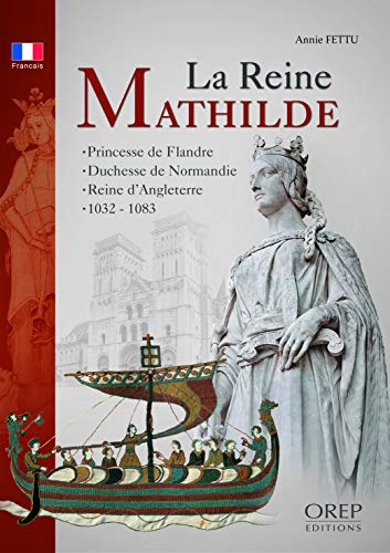 9782912925770: La reine Mathilde: Princesse de Flandre, duchesse de Normande, reine d'Angleterre, vers 1032-1083