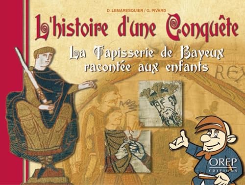 L'HITOIRE D'UNE CONQUETE ; LA TAPISSERIE DE BAYEUX RACONTEE AUX ENFANTS