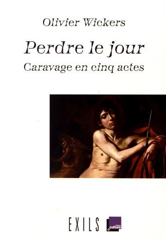 Beispielbild fr Perdre le jour : Caravage en cinq actes zum Verkauf von Ammareal