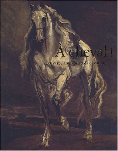 9782913018037: A cheval !: Ecuyers, amazones & cavaliers du XIVe au XXIe sicle