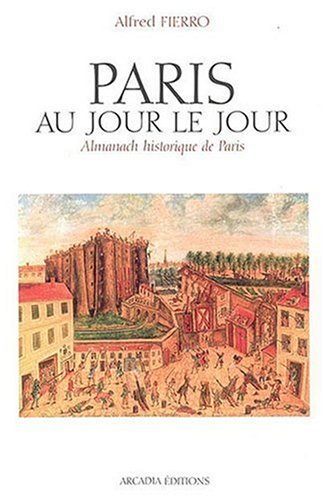 Paris au jour le jour: Almanach historique de Paris - Alfred Fierro