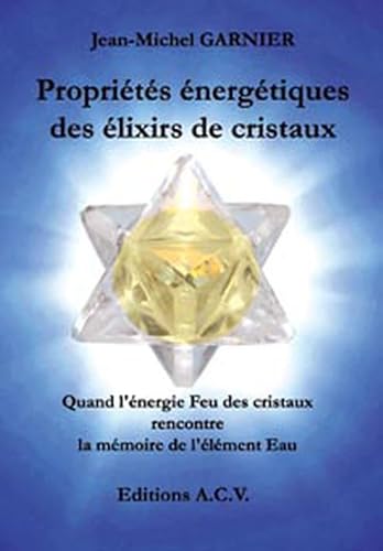 Stock image for Proprits nergtiques des lixirs de cristaux : Quand l'nergie Feu des cristaux rencontre la mmoire de l'lment Eau for sale by Revaluation Books