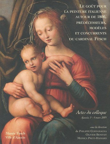 9782913043084: Le got pour la peinture italienne autour de 1800, prdcesseurs, modles et concurrents du cardinal Fesch : Actes du colloque, ajaccio, 1er-4 mars 2005