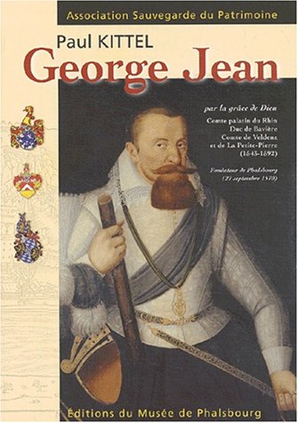 9782913162211: George Jean (1543-1592): Par la grce de Dieu, Comte Palatin du Rhin, Duc de Bavire, Comte de Veldenz et de la Petite-Pierre, Fondateur de Phalsbourg, 27 septembre 1570