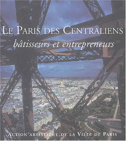 Beispielbild fr LE PARIS DES CENTRALIENS. Btisseurs et entrepreneurs zum Verkauf von Librairie de l'Avenue - Henri  Veyrier