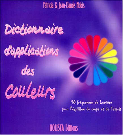 Beispielbild fr Dictionnaire d'applications des couleurs : 18 couleurs pour la sant des corps physique et subtils zum Verkauf von medimops