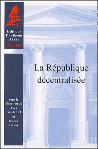 Stock image for La Rpublique dcentralise: SOUS LA DIRECTION DE YVES GAUDEMET ET DE OLIVIER GOHIN for sale by Ammareal