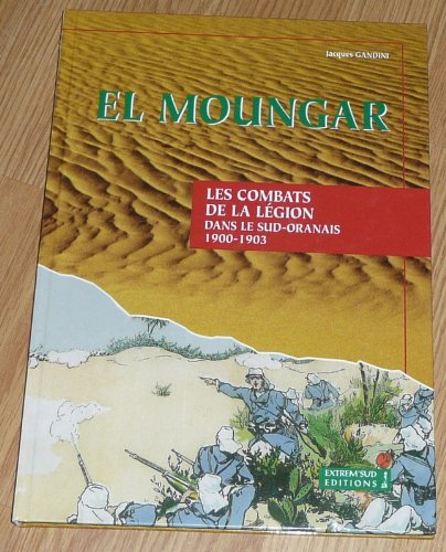 Stock image for El Moungar : les combats de la L gion dans le sud Oranais, 1900-1903 for sale by Librairie Theatrum Mundi