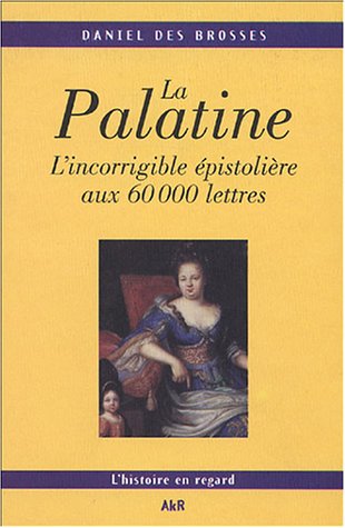 Beispielbild fr La Palatine : L'incorrigible pistolire aux 60 000 lettres zum Verkauf von medimops