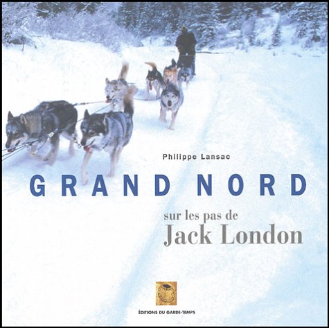 Beispielbild fr Grand Nord : Sur les pas de Jack London zum Verkauf von medimops