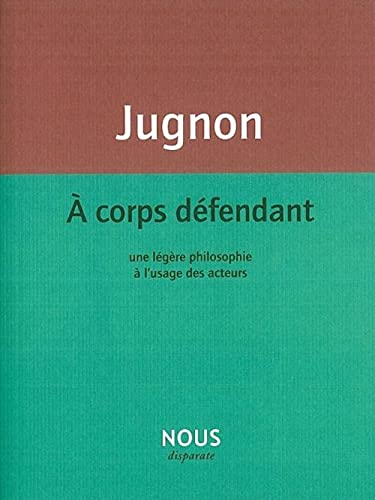 Beispielbild fr A corps dfendant: Une lgre philosophie  l'usage des acteurs [Broch] Jugnon, Alain zum Verkauf von BIBLIO-NET