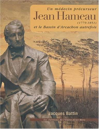 Beispielbild fr Jean Hameau (1779-1851) : Un mdecin prcurseur et le Bassin d'Arcachon autrefois Battin, Jacques and Suffran, Michel zum Verkauf von ANNANDREE