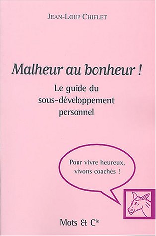 9782913588561: Malheur au bonheur !: Le guide du sous-dveloppement personnel