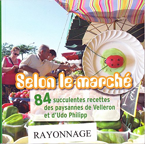 Beispielbild fr Selon le Marche: 84 Succulentes Recettes des Paysannes de Velleron et d'Udo Philipp zum Verkauf von BookScene