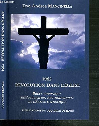 9782913643178: 1962 - REVOLUTION DANS L'EGLISE - BREVE CHRONIQUE DE L'OCCUPATION NEO-MODERNISTE DE L'EGLISE CATHOLIQUE.