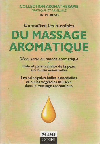 Stock image for Connatre les bienfaits du massage aromatique : Dcouverte du monde aromatique, rle et permabilit de la peau aux huiles essentielles, les principales huiles essentielles et huiles vgtales utilises dans le massage aromatique (Aromathrapie pratique et familiale.) for sale by medimops