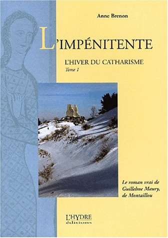 9782913703131: L'Hiver Du Catharisme Tome 1 : L'Impenitente. Le Roman Vrai De Guillelme Maury, De Montaillou