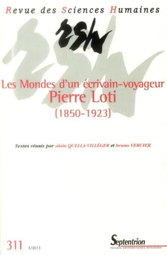 9782913761582: Revue des Sciences Humaines, n311/juillet - septembre 2013: Les Mondes d''un crivain-voyageur : Pierre Loti (1850-1923)