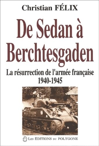 DE SEDAN A BERCHTESGADEN LA RESURRECTION DE L ARMEE FRANCAISE 1940-1945