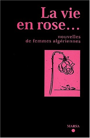 9782913868083: La vie en rose...: Nouvelles de femmes algriennes