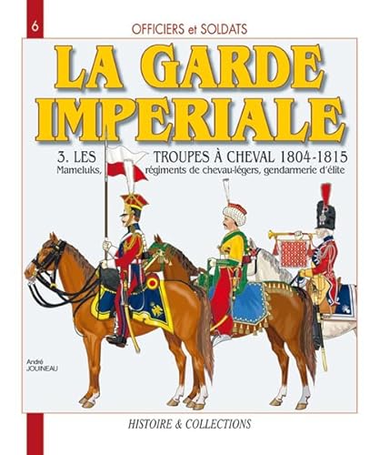 9782913903975: Officiers et Soldats de la Garde Impriale : les troupes  cheval 1804-1805 (3): Tome 3, Les troupes  cheval, Deuxime partie: 6