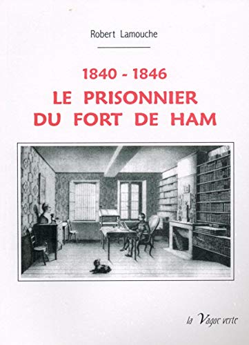 Beispielbild fr Le Prisonnier du fort de Ham : 1840-1846 zum Verkauf von medimops