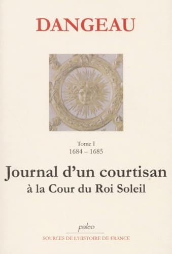 Journal de la Cour du Roi Soleil. Tome I. (1684-1685) La R?vocation de l'Edit de Nantes.