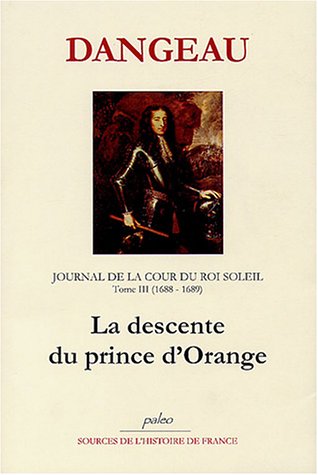 Journal de la Cour du Roi Soleil. Tome III. (1688-1689) La Descente du Prince d'Orange.
