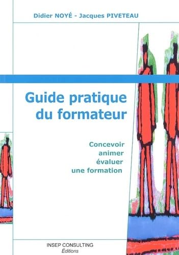 Stock image for Guide pratique du formateur : Concevoir, animer, valuer une formation Noy, Didier and Piveteau, Jacques for sale by e-Libraire