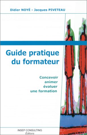 Stock image for Guide pratique du formateur : Concevoir, animer, valuer une formation Noy, Didier and Piveteau, Jacques for sale by e-Libraire